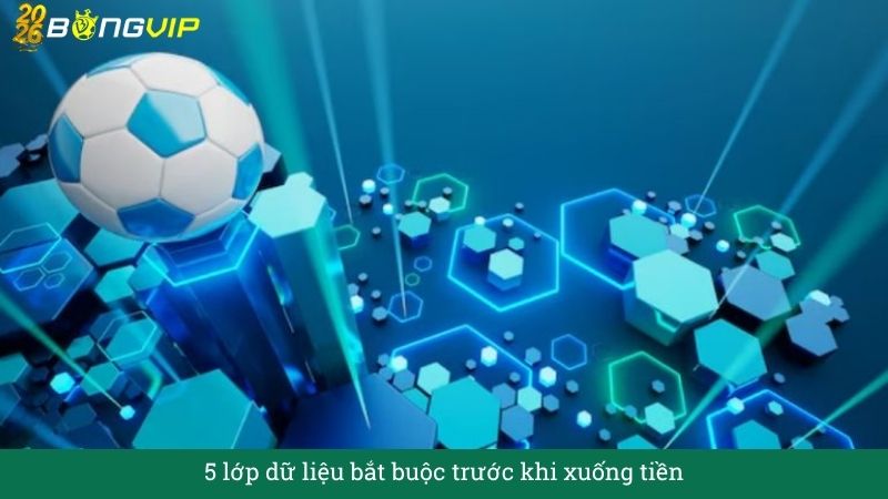 Đừng chỉ nhìn tên đội: 5 lớp dữ liệu bắt buộc trước khi xuống tiền
