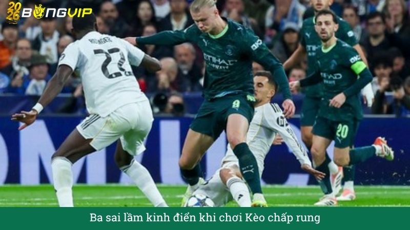Ba sai lầm kinh điển khi chơi Kèo chấp rung