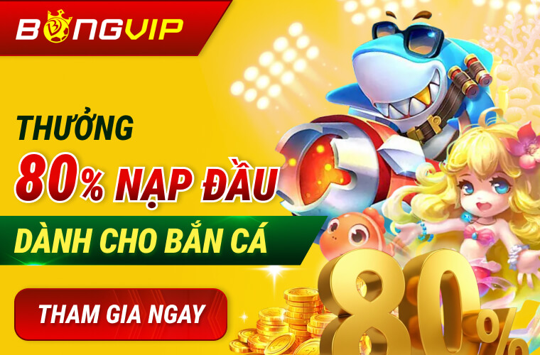 Bongvip nạp đầu tặng 80% bắn cá