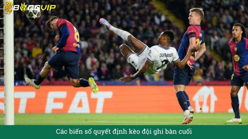 Các biến số quyết định kèo đội ghi bàn cuối