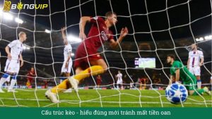 Cấu trúc kèo: hiểu đúng mới tránh mất tiền oan