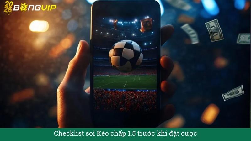 Checklist soi Kèo chấp 1.5 trước khi đặt cược
