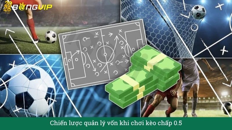 Chiến lược quản lý vốn khi chơi kèo chấp 0.5