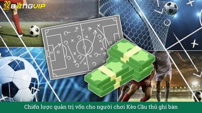 Chiến lược quản trị vốn cho người chơi Kèo Cầu thủ ghi bàn