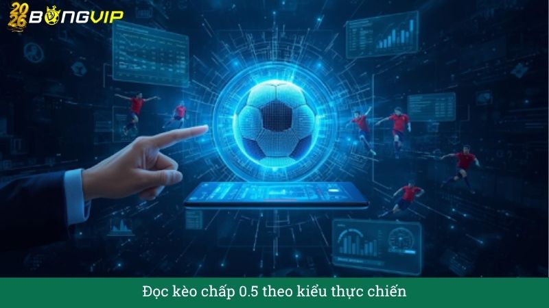 Đọc kèo chấp 0.5 theo kiểu thực chiến