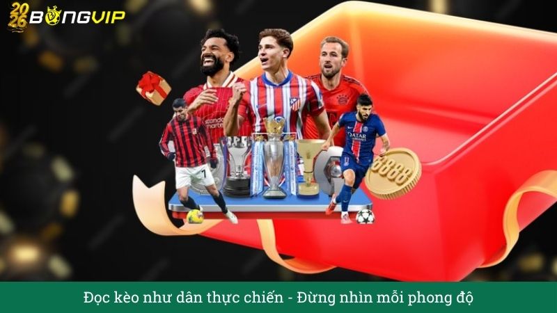 Đọc kèo như dân thực chiến: Đừng nhìn mỗi phong độ