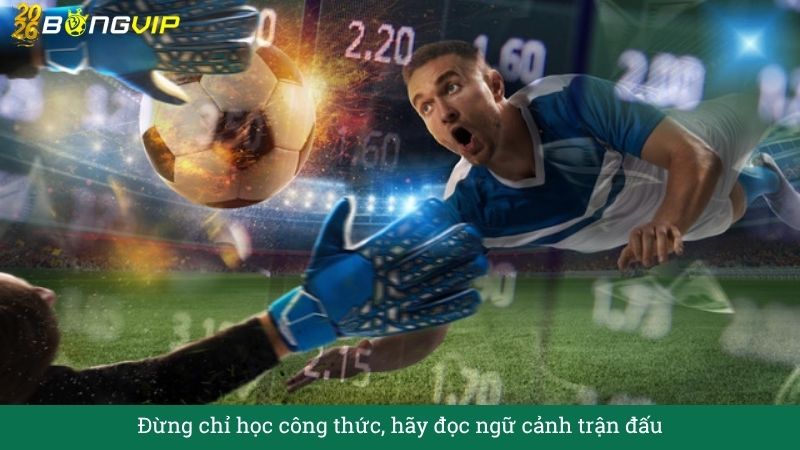 Đừng chỉ học công thức, hãy đọc ngữ cảnh trận đấu