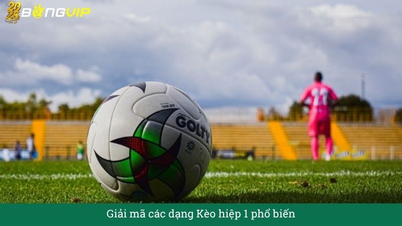Giải mã các dạng Kèo hiệp 1 phổ biến