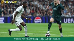 Kèo Khách thắng là gì, và khác gì cảm giác “đội mạnh hơn”?