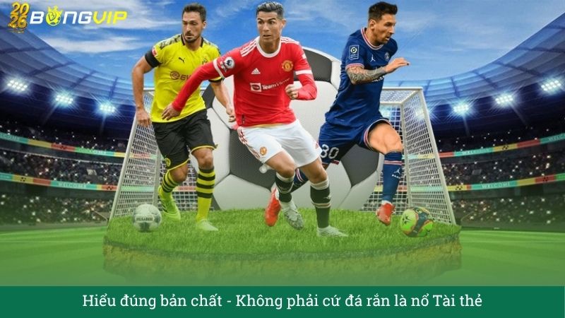 Hiểu đúng bản chất: Không phải cứ đá rắn là nổ Tài thẻ