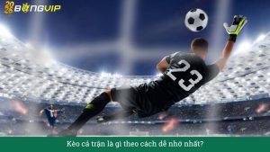 Kèo cả trận là gì theo cách dễ nhớ nhất?