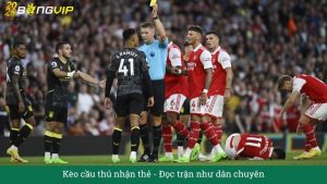 Kèo cầu thủ nhận thẻ - Đọc trận như dân chuyên