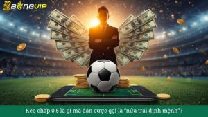 Kèo chấp 0.5 là gì mà dân cược gọi là “nửa trái định mệnh”?