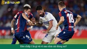 Kèo chấp 1 là gì và vì sao nhà cái dùng nó?