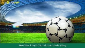 Kèo Châu Á là gì? Giải mã cược chuẩn thắng