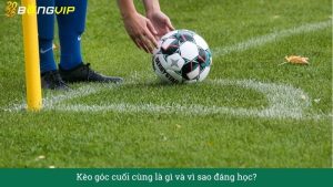Kèo góc cuối cùng là gì và vì sao đáng học?
