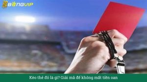 Kèo thẻ đỏ là gì? Giải mã để không mất tiền oan