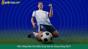 Kèo tổng bàn lẻ/chẵn là gì mà ai cũng từng thử?