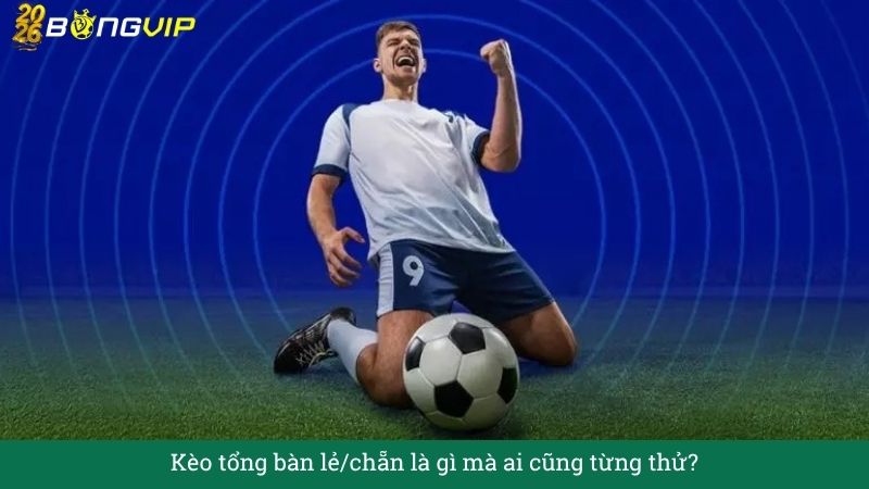 Kèo tổng bàn lẻ/chẵn là gì mà ai cũng từng thử?