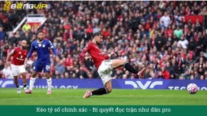 Kèo tỷ số chính xác - Bí quyết đọc trận như dân pro