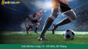 Kèo chấp 1.5 là gì, đọc đúng trong 10 giây