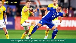 Kèo chấp thẻ phạt là gì, và vì sao nó khác kèo tài xỉu thẻ?