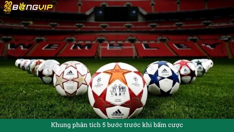 Khung phân tích 5 bước trước khi bấm cược