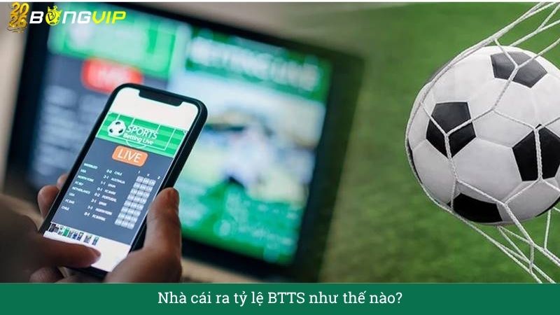 Nhà cái ra tỷ lệ BTTS như thế nào?