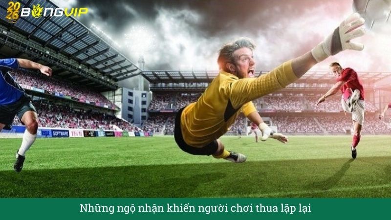 Những ngộ nhận khiến người chơi thua lặp lại