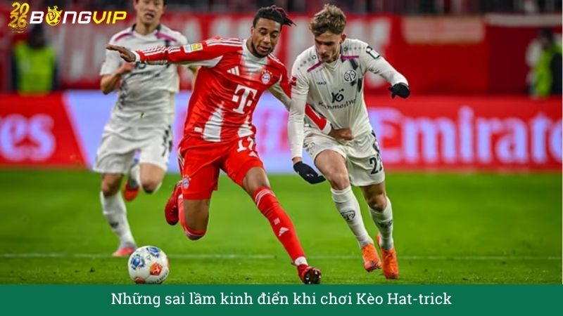 Những sai lầm kinh điển khi chơi Kèo Hat-trick