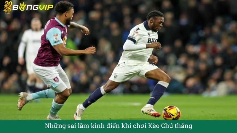 Những sai lầm kinh điển khi chơi Kèo Chủ thắng