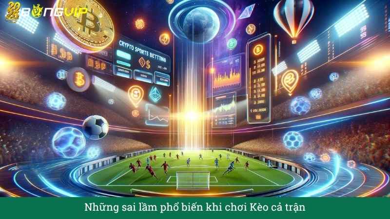 Những sai lầm phổ biến khi chơi Kèo cả trận