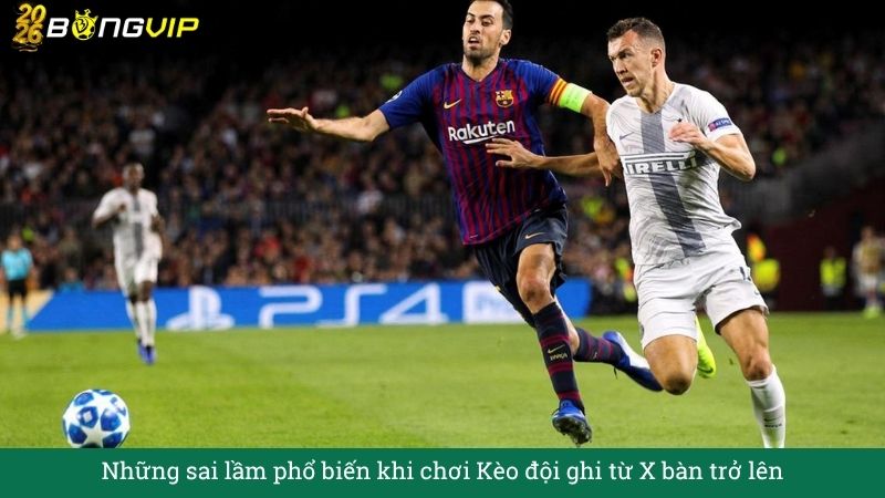 Những sai lầm phổ biến khi chơi Kèo đội ghi từ X bàn trở lên