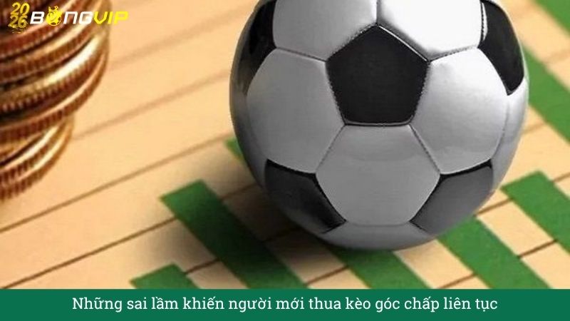 Những sai lầm khiến người mới thua kèo góc chấp liên tục