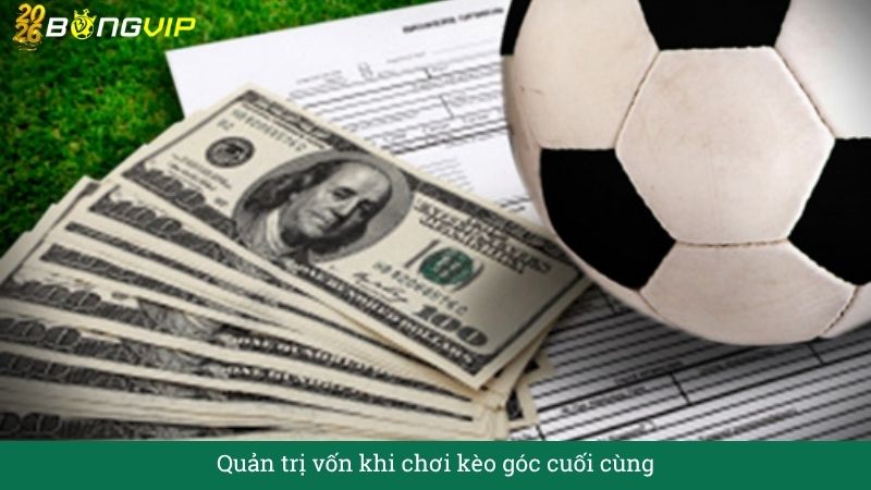 Quản trị vốn khi chơi kèo góc cuối cùng