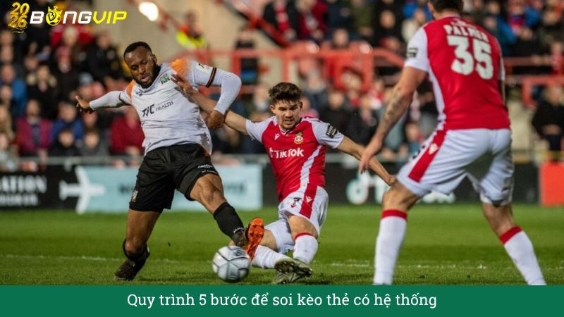 Quy trình 5 bước để soi kèo thẻ có hệ thống
