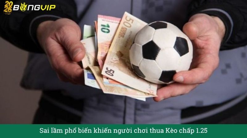Sai lầm phổ biến khiến người chơi thua Kèo chấp 1.25