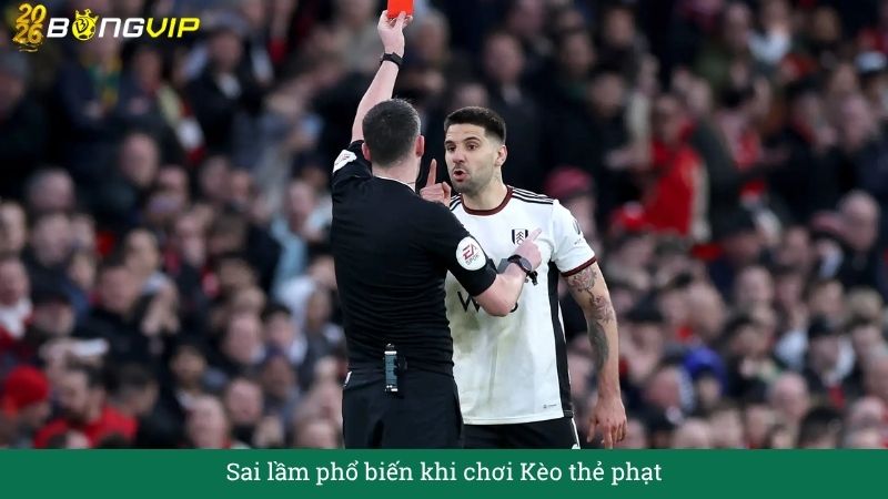 Sai lầm phổ biến khi chơi Kèo thẻ phạt