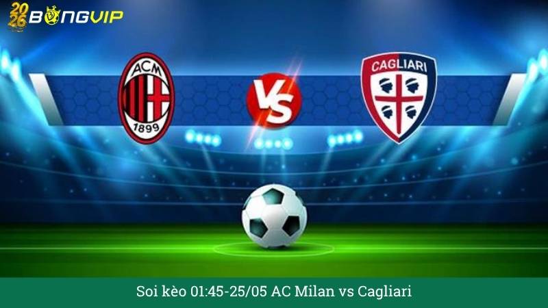 Soi kèo 01:45-25/05 AC Milan vs Cagliari