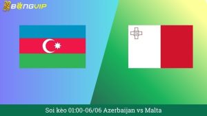 Soi kèo 01:00-06/06 Azerbaijan vs Malta