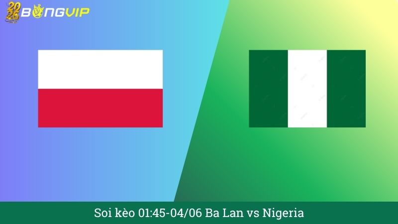 Soi kèo 01:45-04/06 Ba Lan vs Nigeria