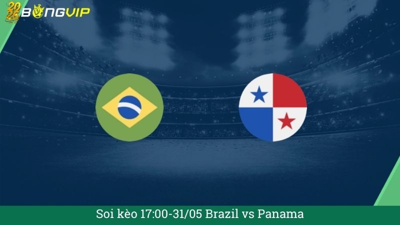 Soi kèo 17:00-31/05 Brazil vs Panama