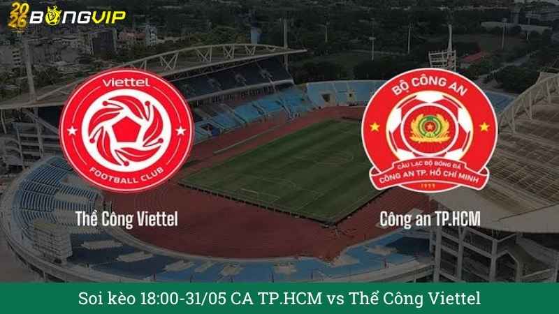 Soi kèo 18:00-31/05 CA TP.HCM vs Thể Công Viettel
