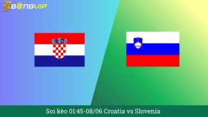 Soi kèo 01:45-08/06 Croatia vs Slovenia