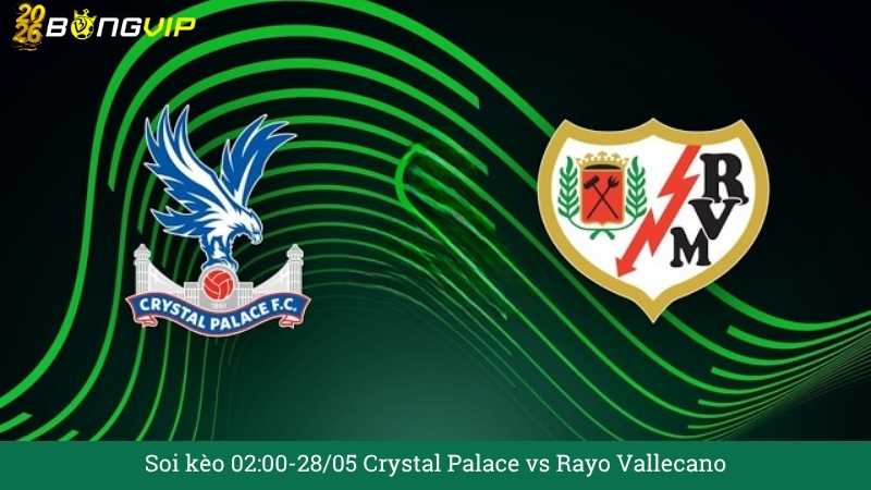 Soi kèo 02:00-28/05 Crystal Palace vs Rayo Vallecano