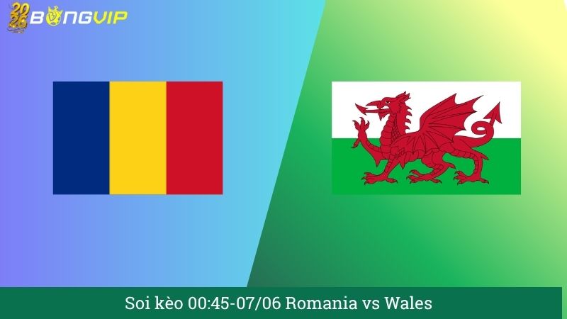 Soi kèo 00:45-07/06 Romania vs Wales