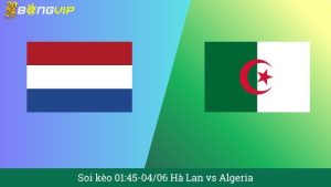 Soi kèo 01:45-04/06 Hà Lan vs Algeria