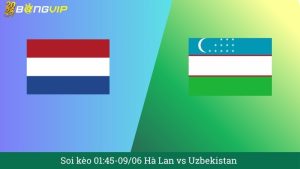 Soi kèo 01:45-09/06 Hà Lan vs Uzbekistan