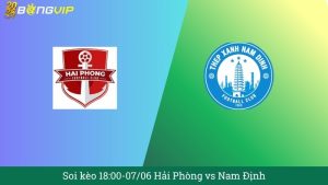 Soi kèo 18:00-07/06 Hải Phòng vs Nam Định