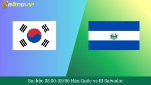 Soi kèo 08:00-03/06 Hàn Quốc vs El Salvador